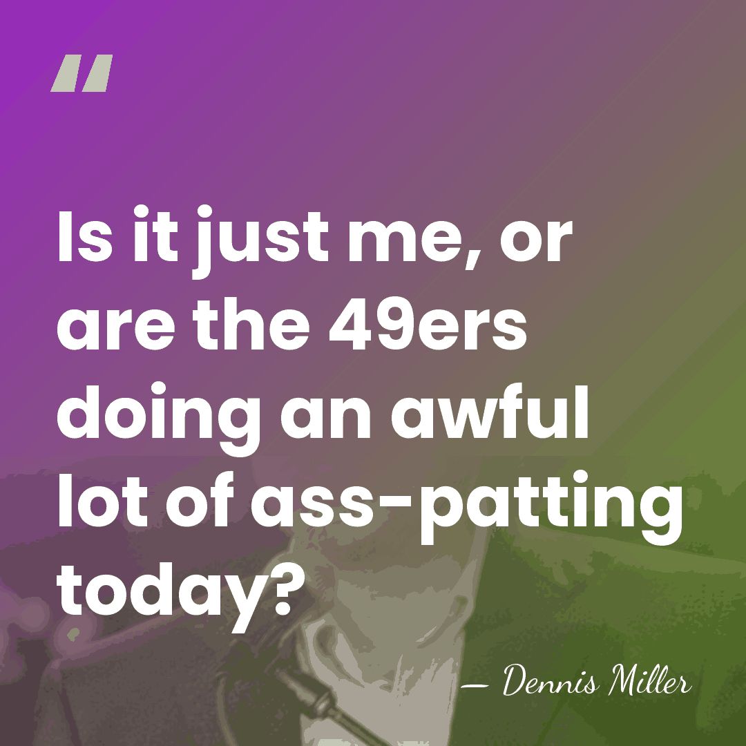 Is it just me, or are the 49ers doing an awful lot&hellip; - Dennis Miller