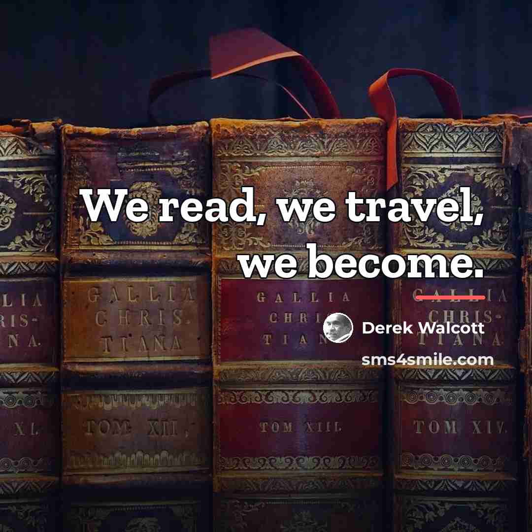 “We read, we travel, we become.…” quote by Derek Walcott
