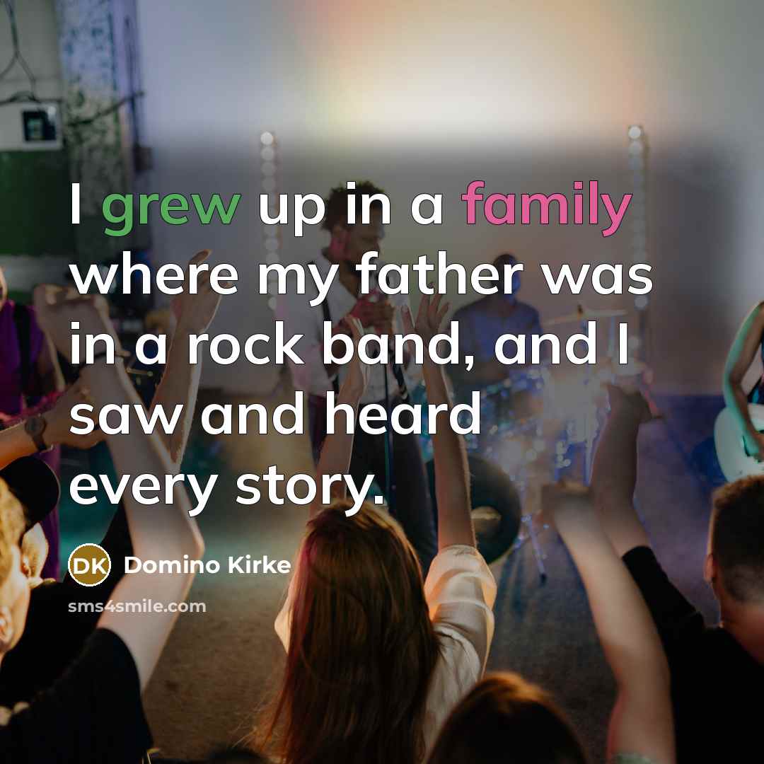 “I grew up in a family where my father was…” quote by Domino Kirke