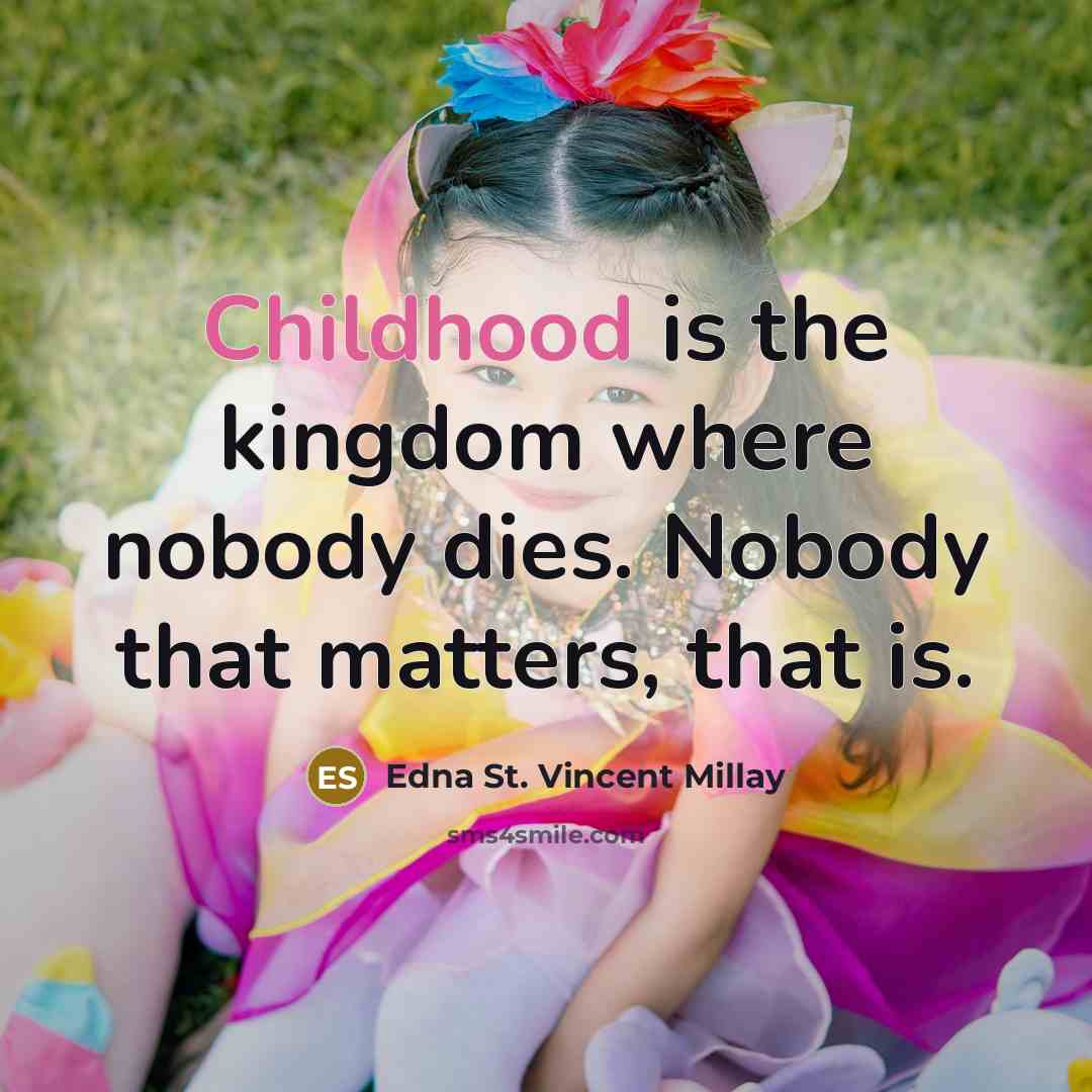 “Childhood is the kingdom where nobody dies. Nobody that matters,…” quote by Edna St. Vincent Millay