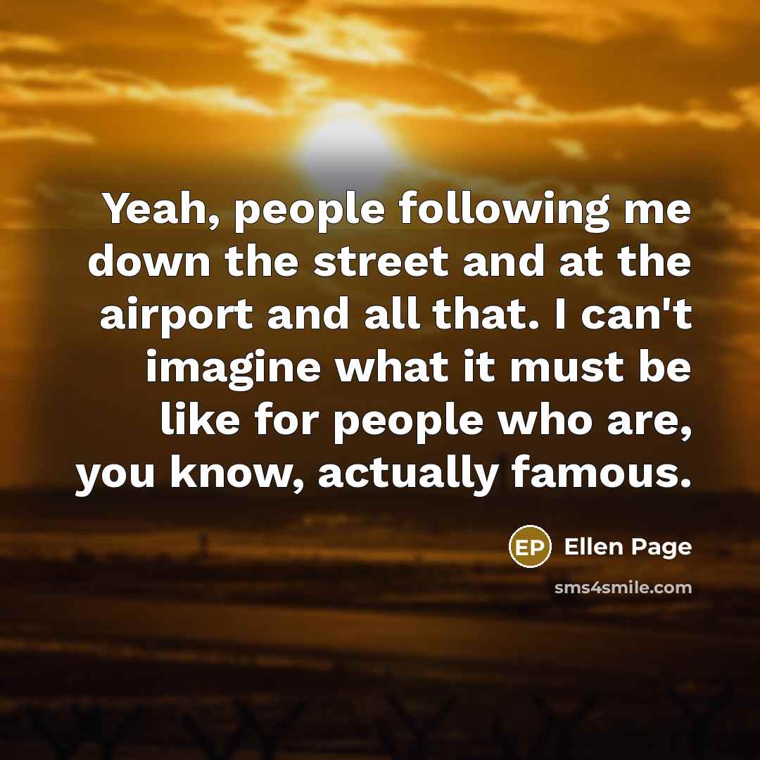 “Yeah, people following me down the street and at the…” quote by Ellen Page