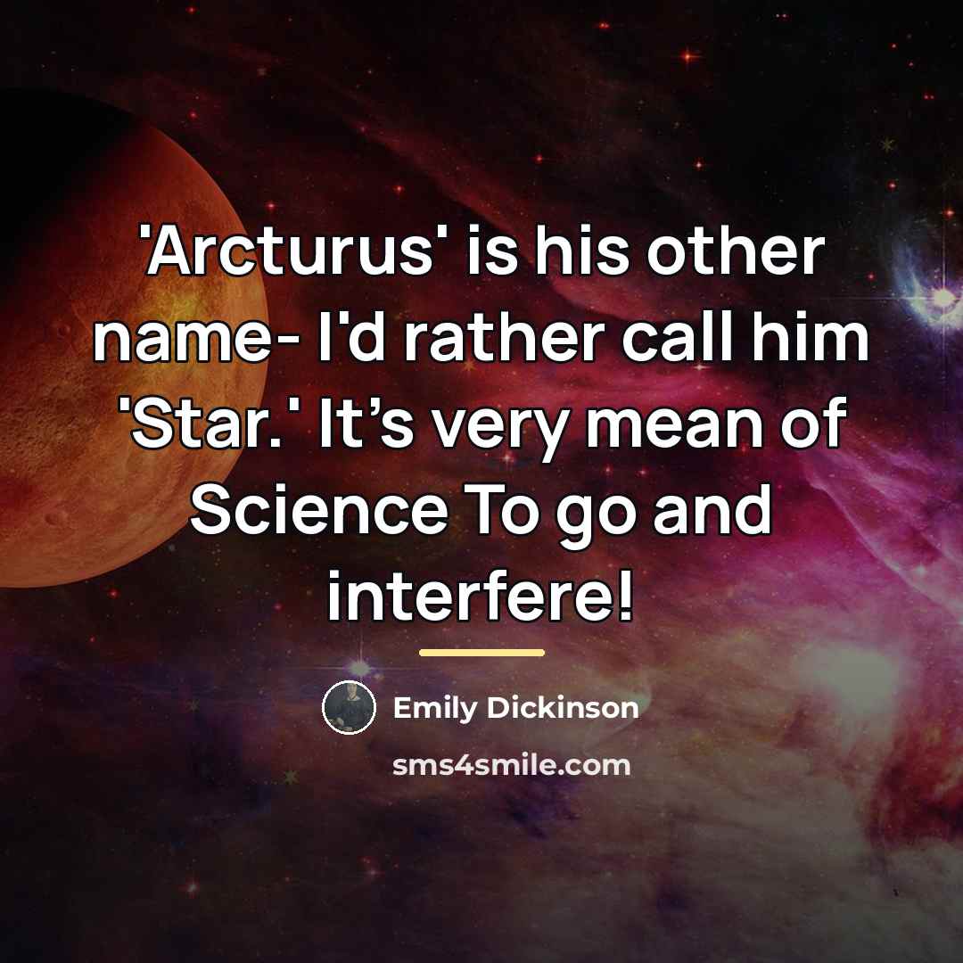 “'Arcturus' is his other name- I'd rather call him 'Star.'…” quote by Emily Dickinson
