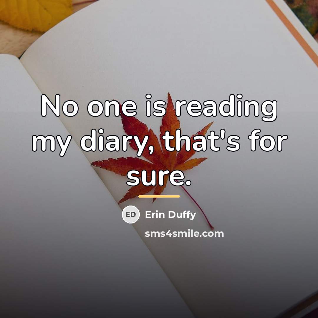 “No one is reading my diary, that's for sure.…” quote by Erin Duffy