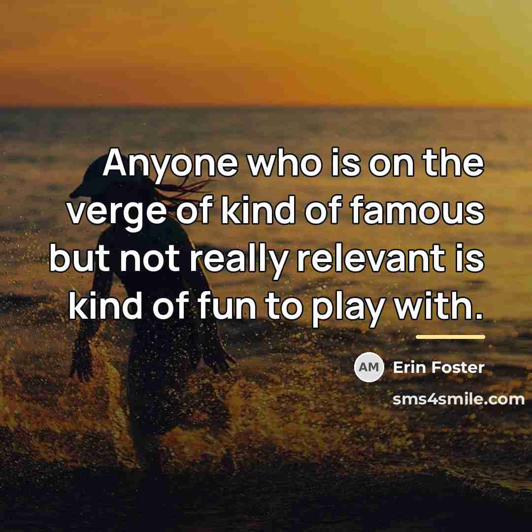 “Anyone who is on the verge of kind of famous…” quote by Erin Foster