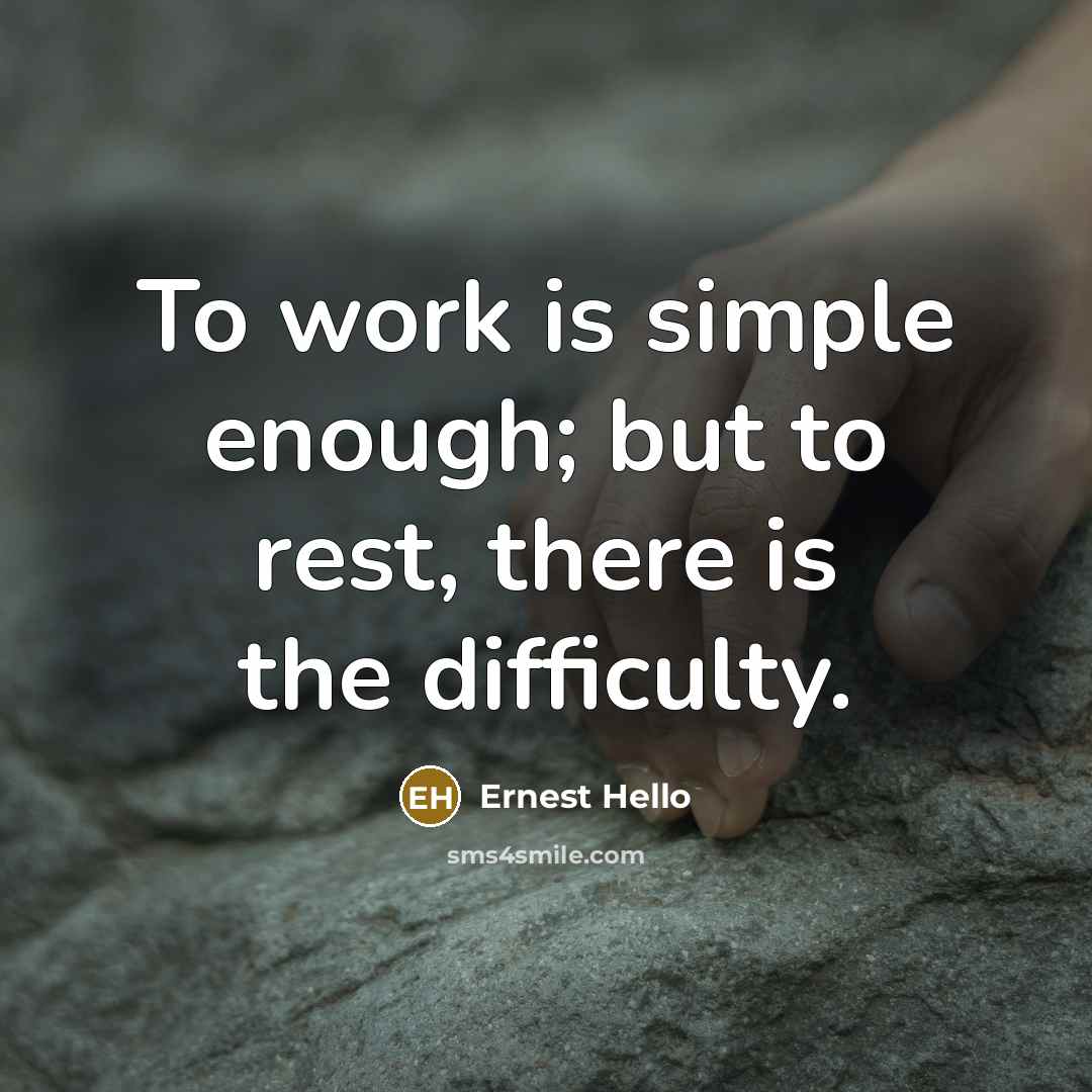“To work is simple enough; but to rest, there is…” quote by Ernest Hello