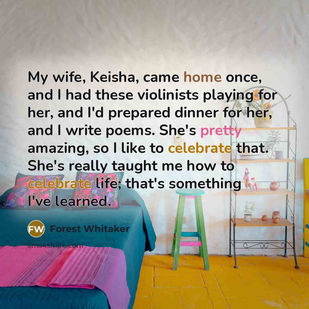 “My wife, Keisha, came home once, and I had these…” quote by Forest Whitaker