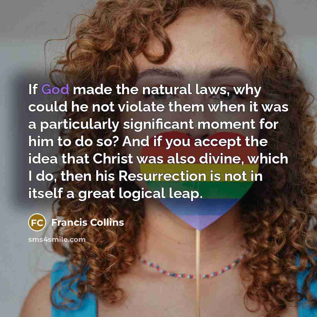 “If God made the natural laws, why could he not…” quote by Francis Collins