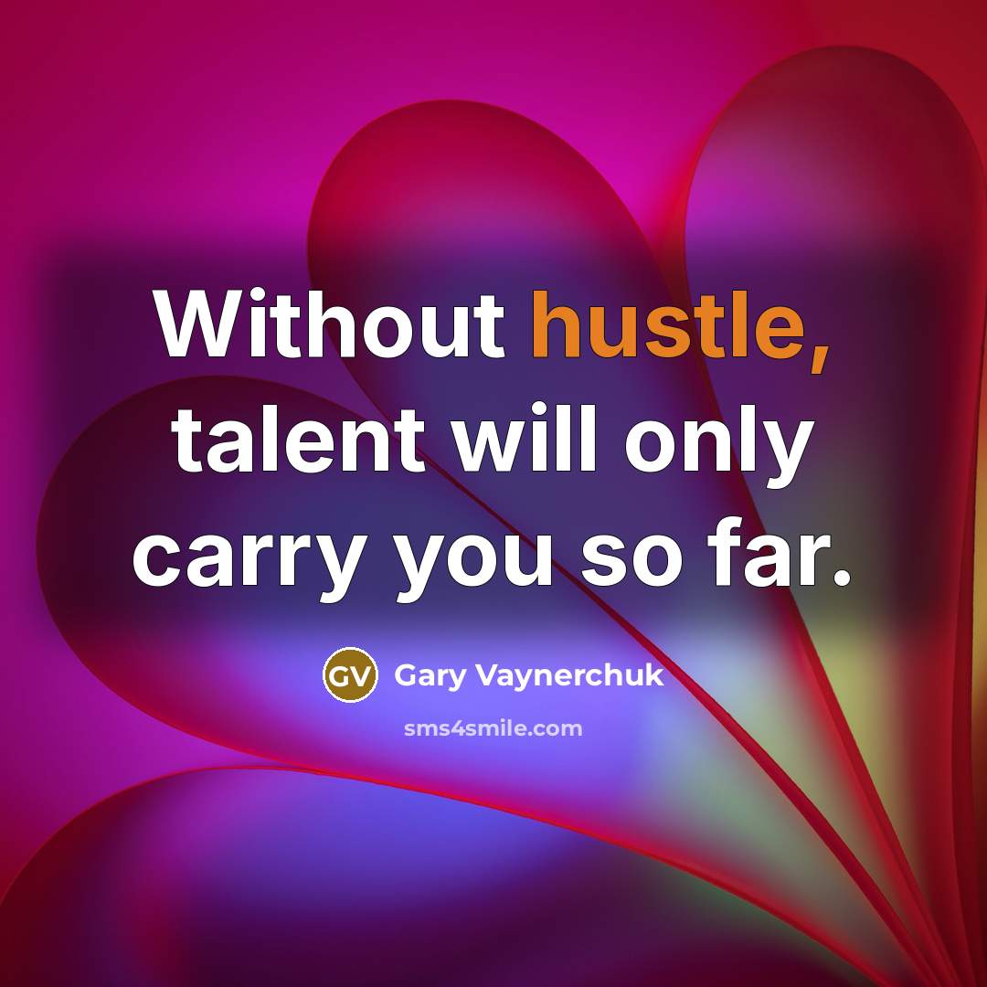 “Without hustle, talent will only carry you so far.” quote by Gary Vaynerchuk