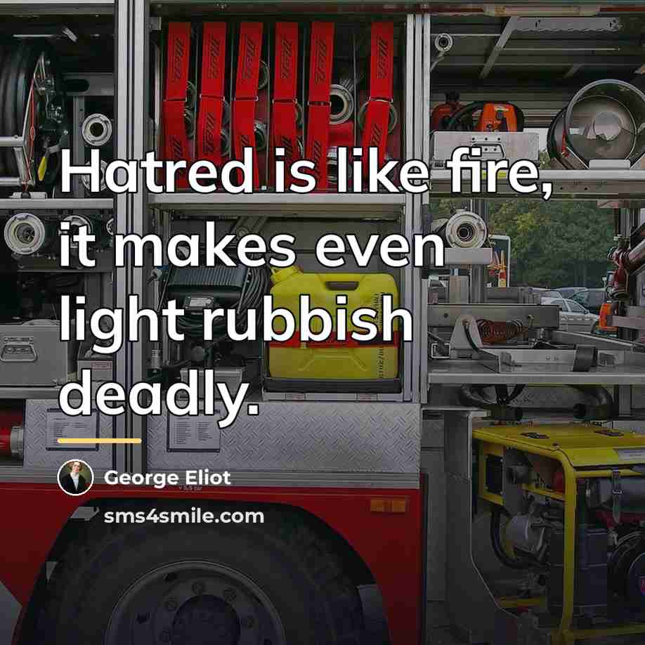 “Hatred is like fire, it makes even light rubbish deadly.…” quote by George Eliot