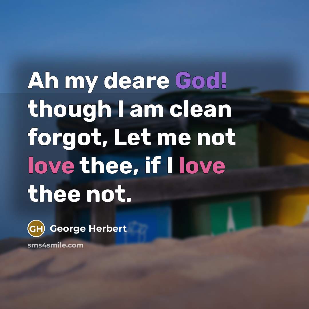 “Ah my deare God! though I am clean forgot, Let…” quote by George Herbert