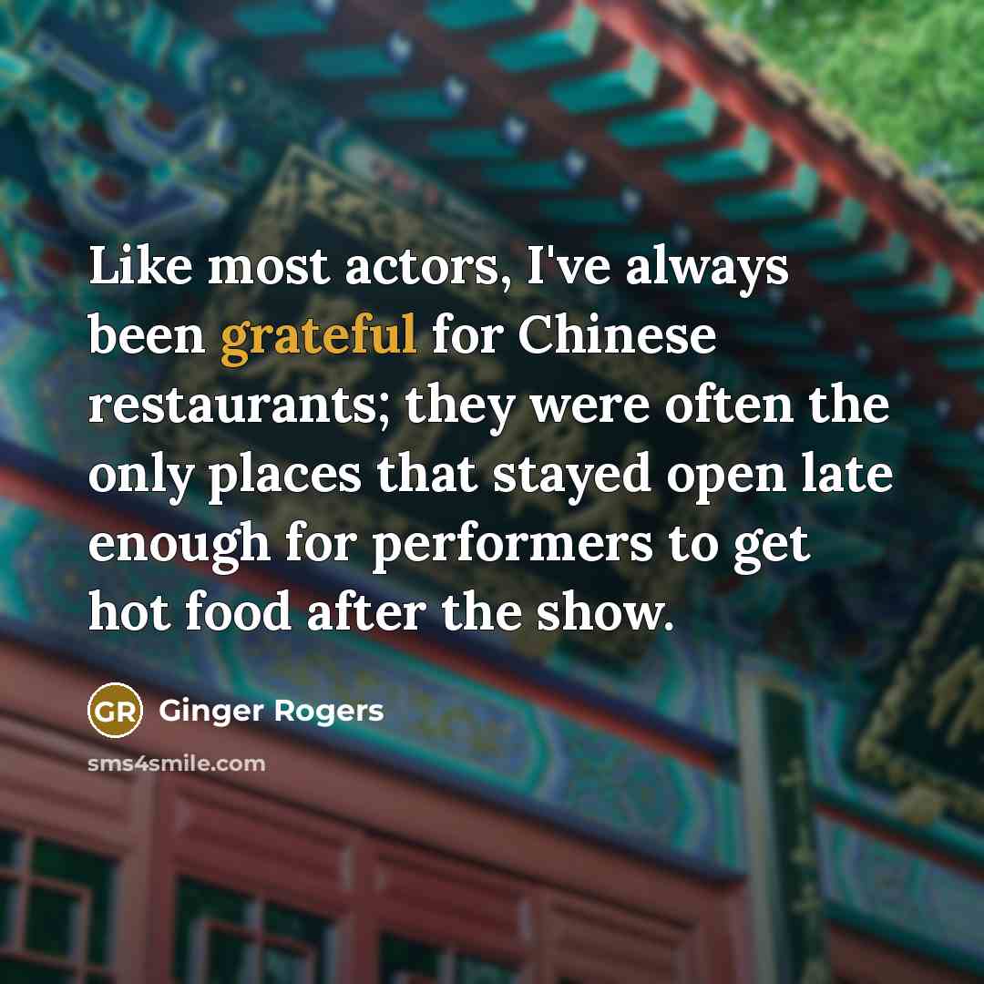 “Like most actors, I've always been grateful for Chinese restaurants;…” quote by Ginger Rogers