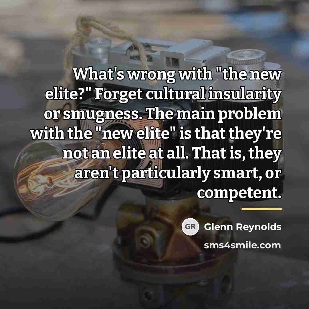 “What's wrong with "the new elite?" Forget cultural insularity or…” quote by Glenn Reynolds