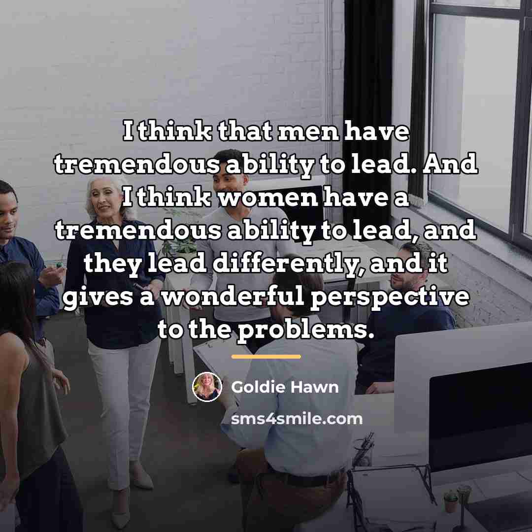 “I think that men have tremendous ability to lead. And…” quote by Goldie Hawn