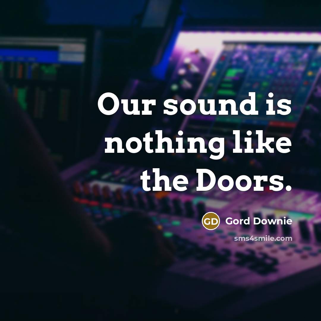 “Our sound is nothing like the Doors.…” quote by Gord Downie