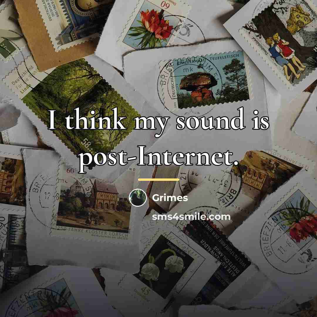 “I think my sound is post-Internet.…” quote by Grimes