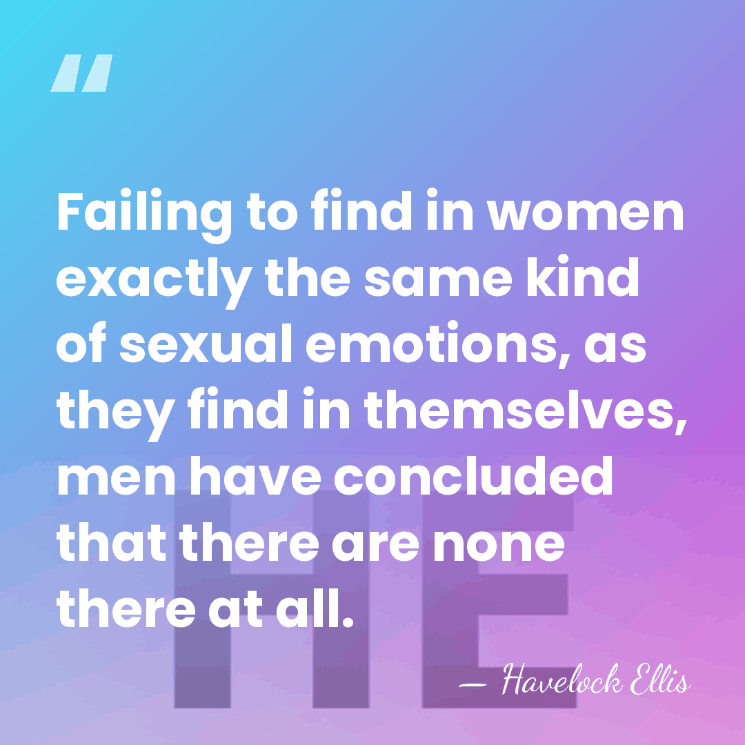 Failing to find in women exactly the same kind of sexual emotions,&hellip; - Havelock Ellis
