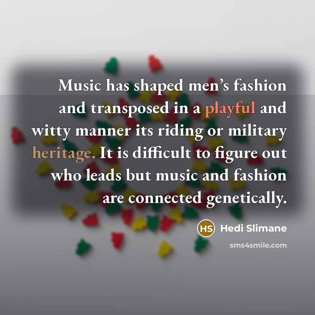 “Music has shaped men’s fashion and transposed in a playful…” quote by Hedi Slimane