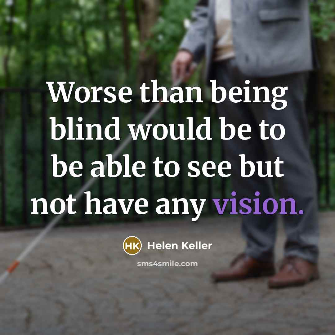 “Worse than being blind would be to be able to…” quote by Helen Keller