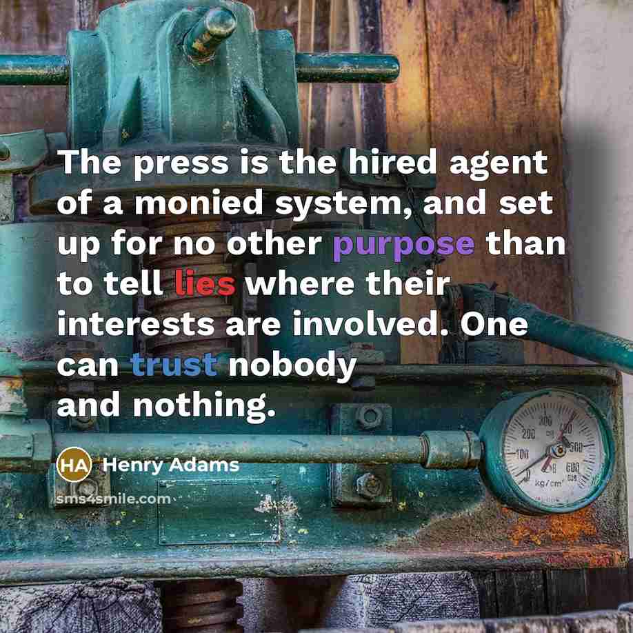 “The press is the hired agent of a monied system,…” quote by Henry Adams