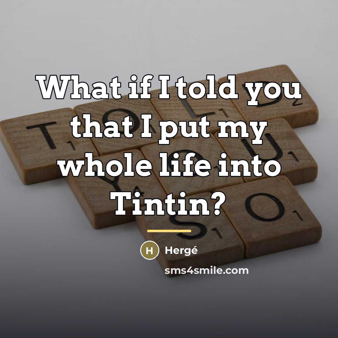 “What if I told you that I put my whole…” quote by Herge