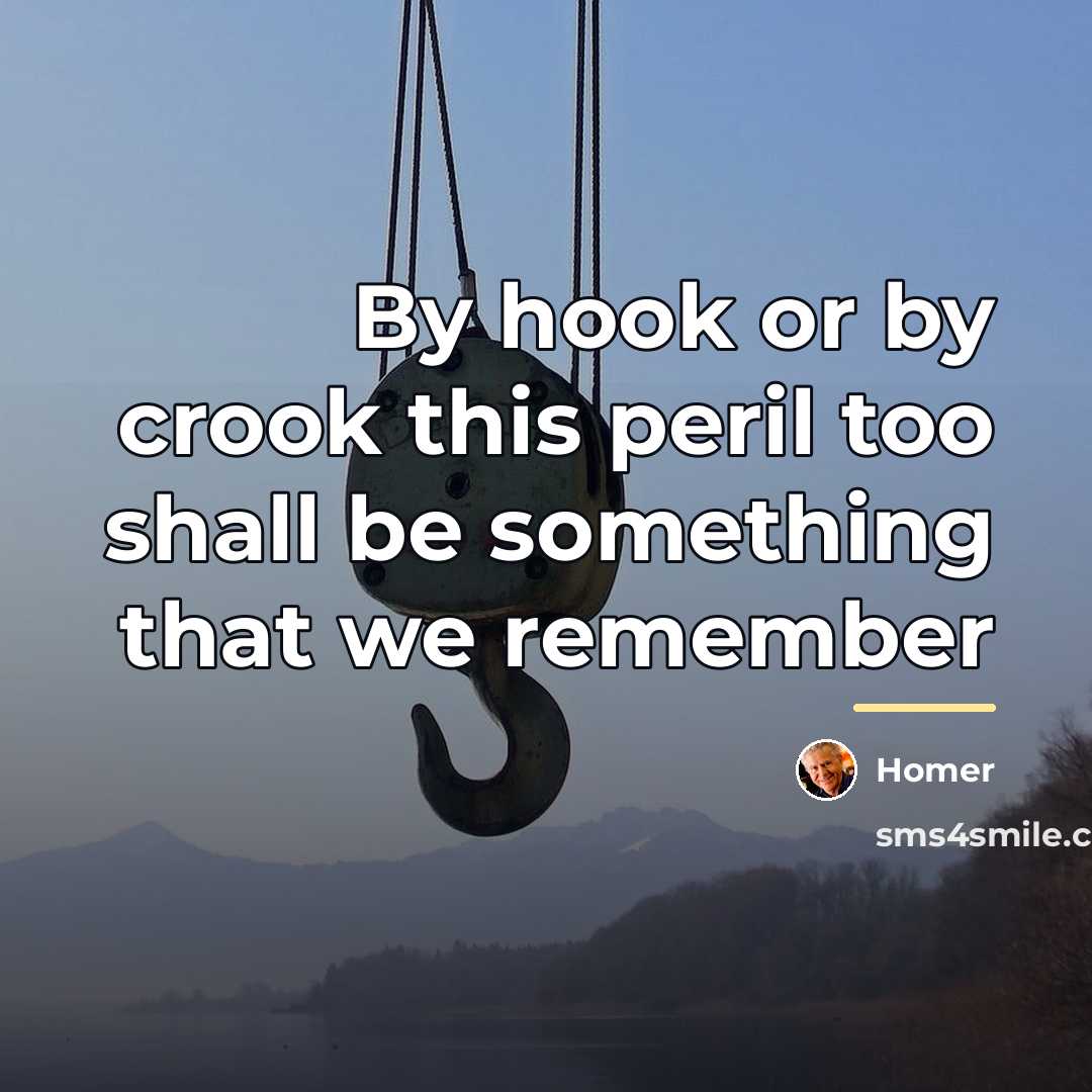 “By hook or by crook this peril too shall be…” quote by Homer