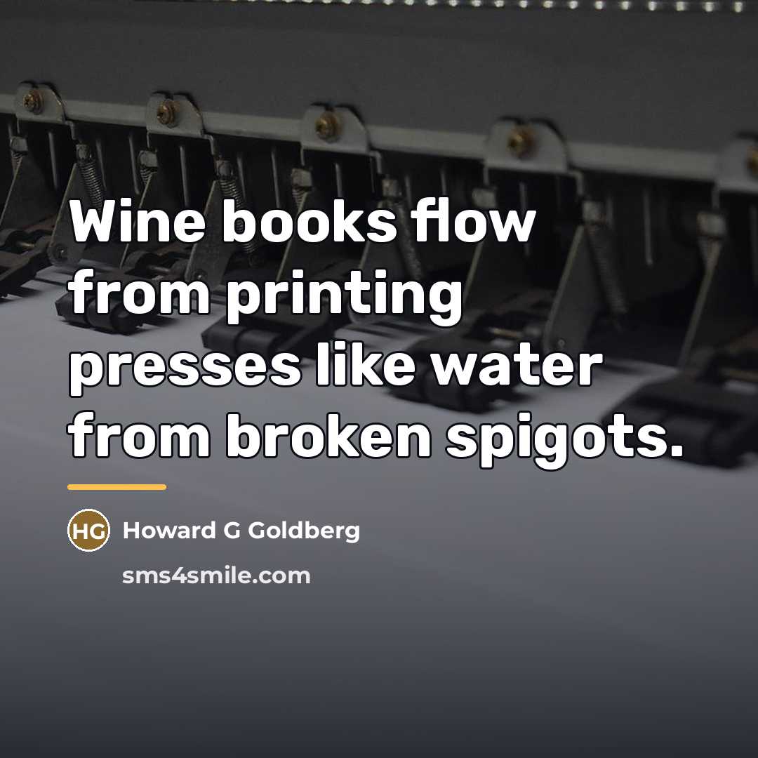 “Wine books flow from printing presses like water from broken…” quote by Howard G Goldberg