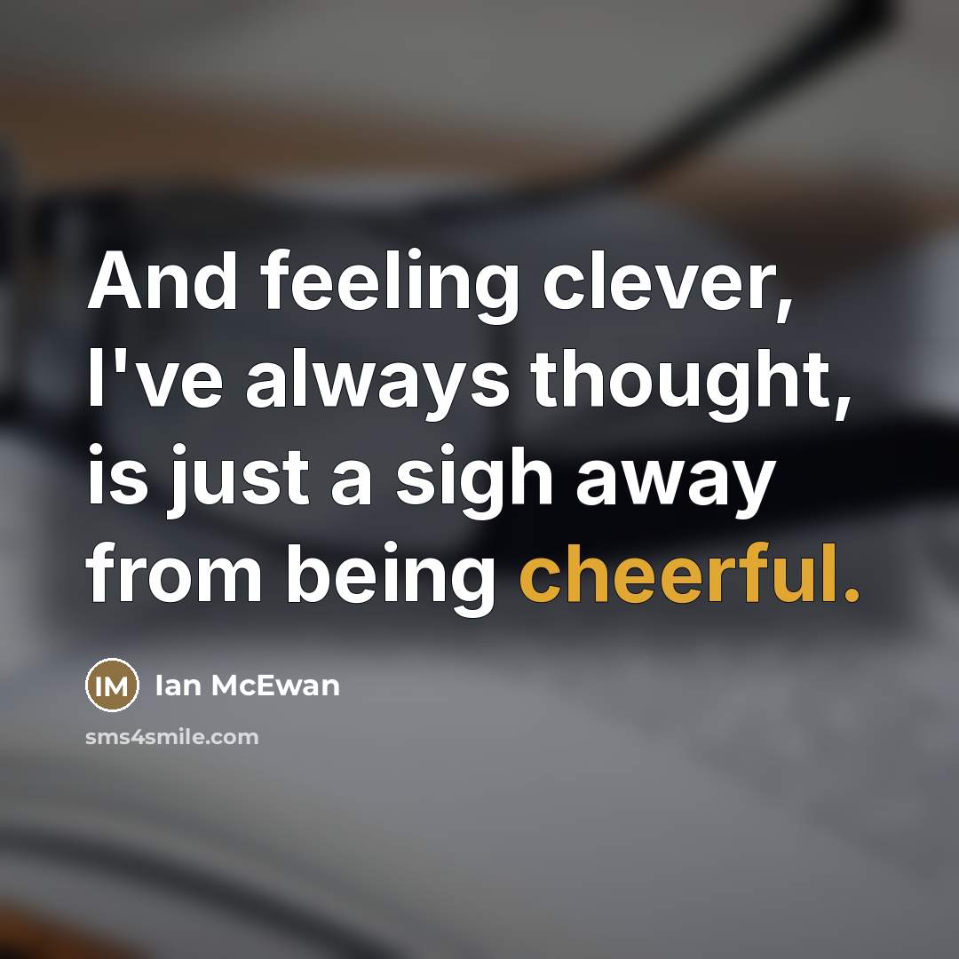 “And feeling clever, I've always thought, is just a sigh…” quote by Ian Mcewan