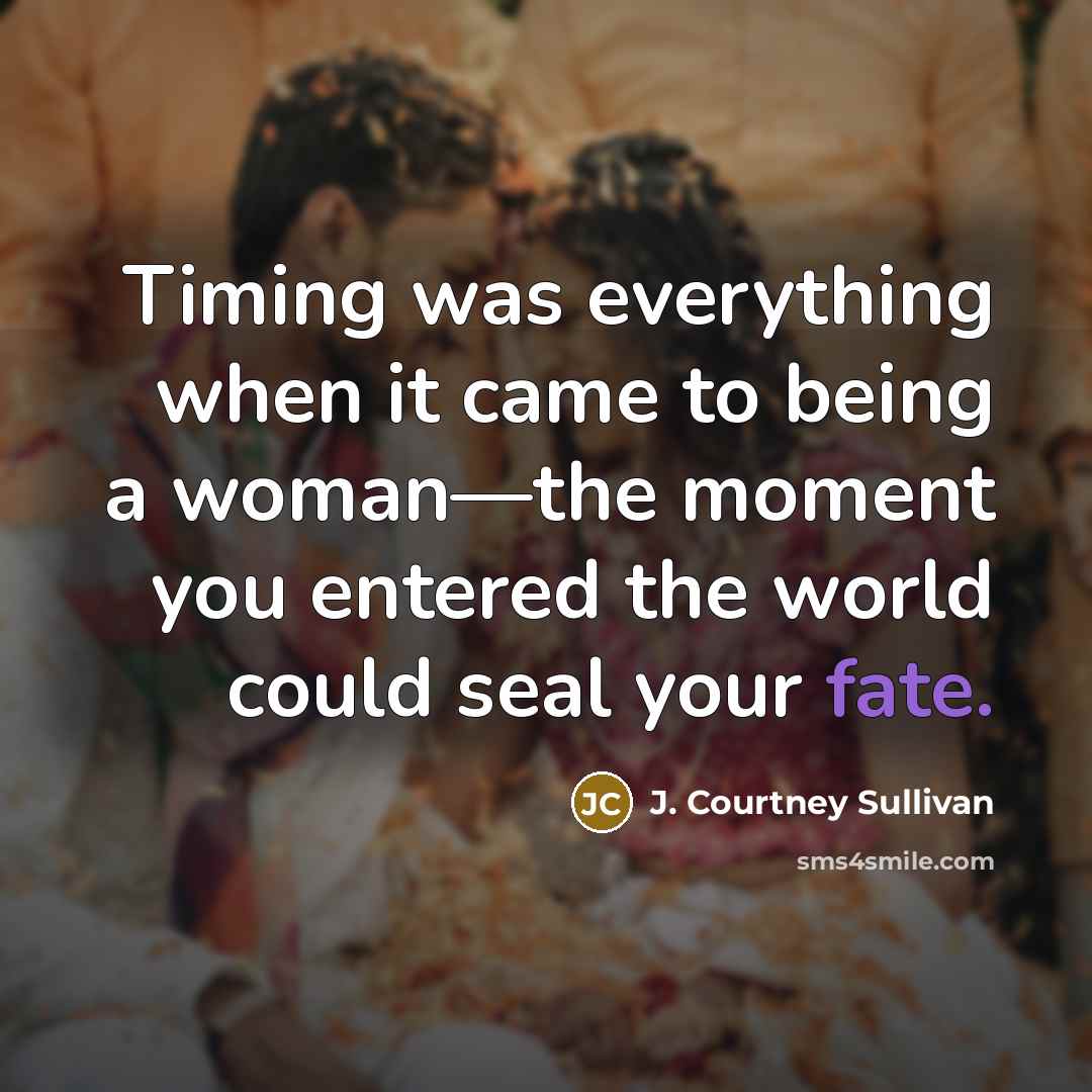 “Timing was everything when it came to being a woman—the…” quote by J. Courtney Sullivan