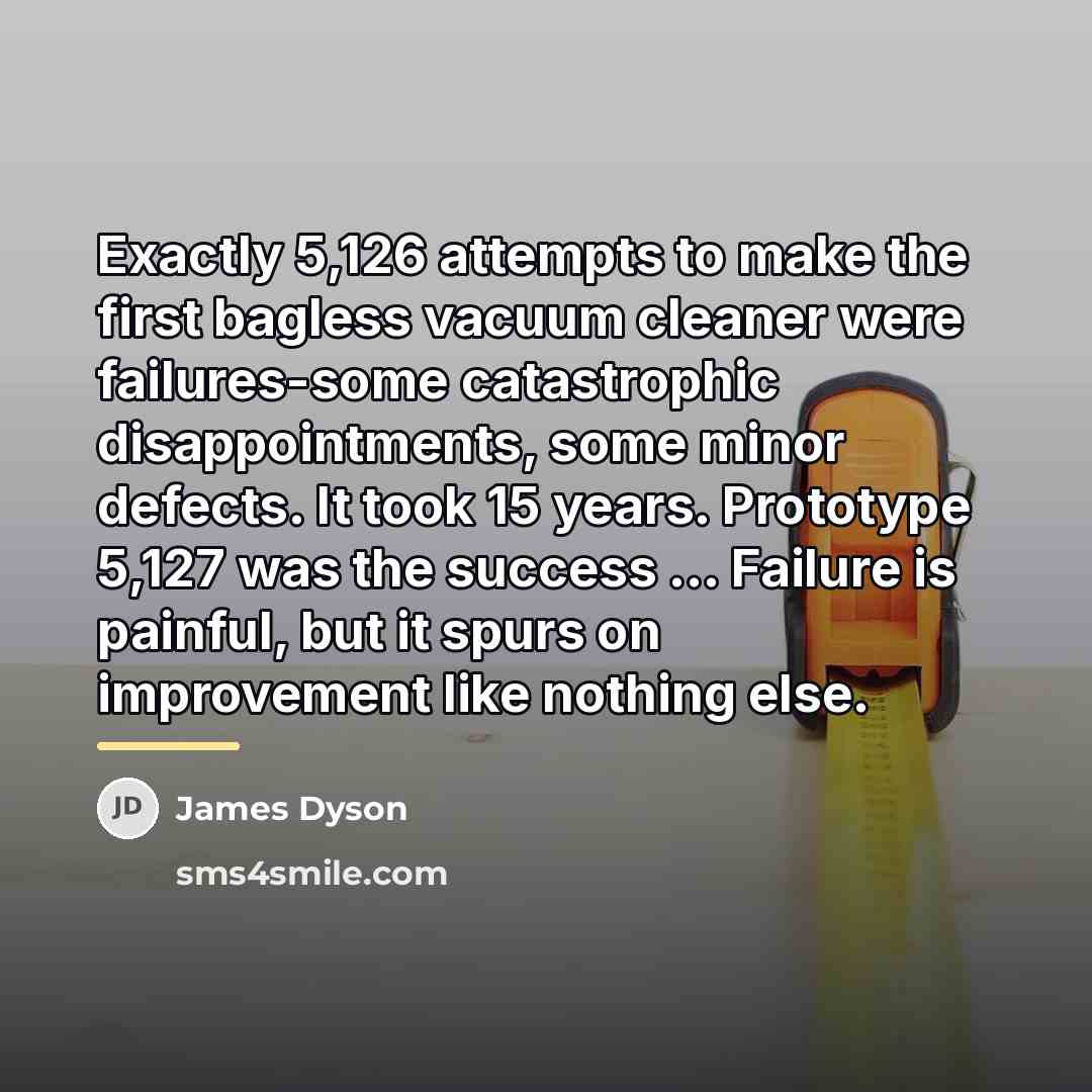 “Exactly 5,126 attempts to make the first bagless vacuum cleaner…” quote by James Dyson