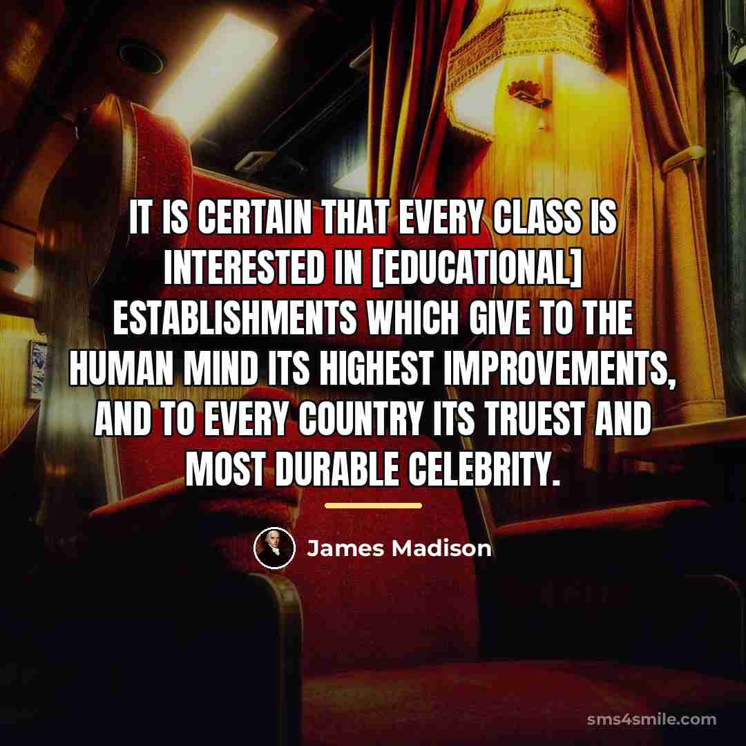 “It is certain that every class is interested in [educational]…” quote by James Madison