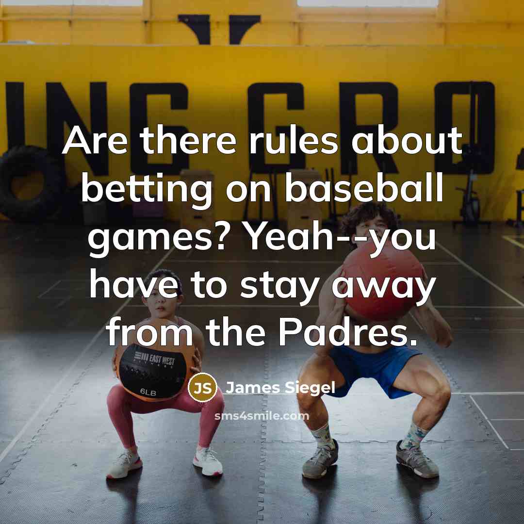 “Are there rules about betting on baseball games? Yeah--you have…” quote by James Siegel
