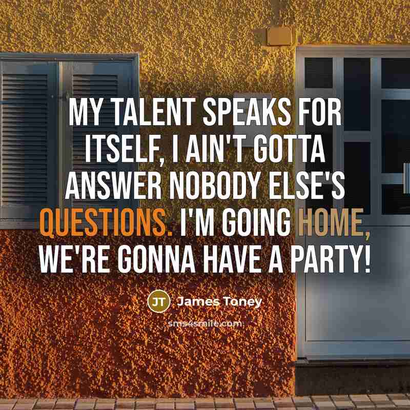 “My talent speaks for itself, I ain't gotta answer nobody…” quote by James Toney