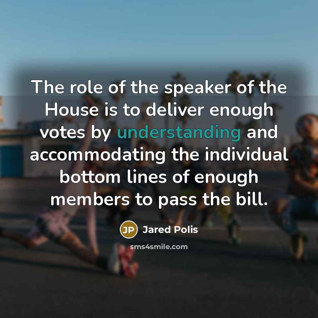 “The role of the speaker of the House is to…” quote by Jared Polis