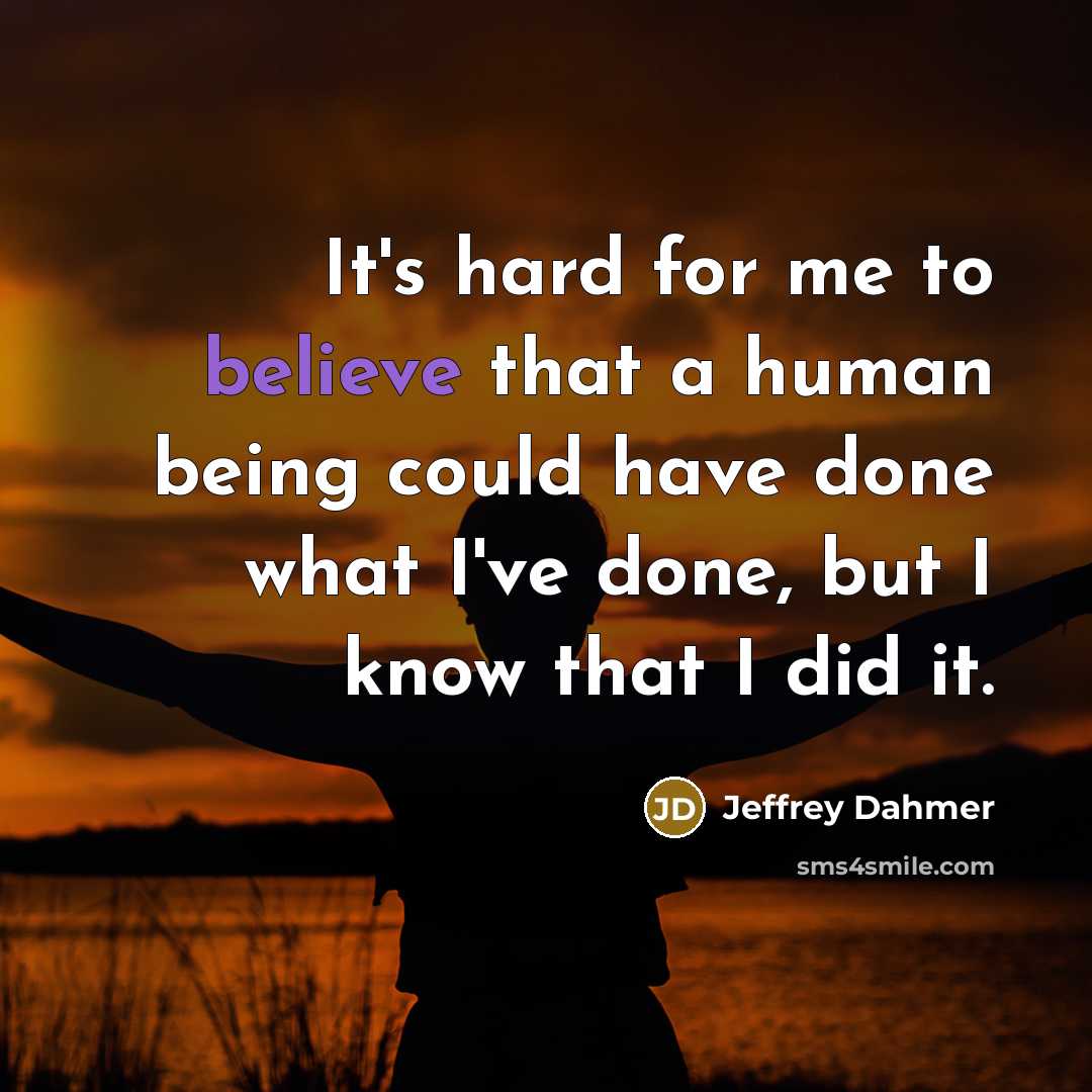 “It's hard for me to believe that a human being…” quote by Jeffrey Dahmer
