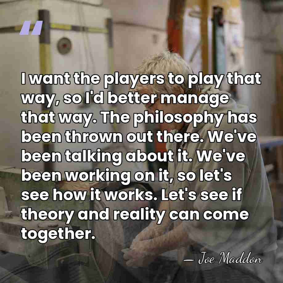 I want the players to play that way, so I'd better manage&hellip; - Joe Maddon
