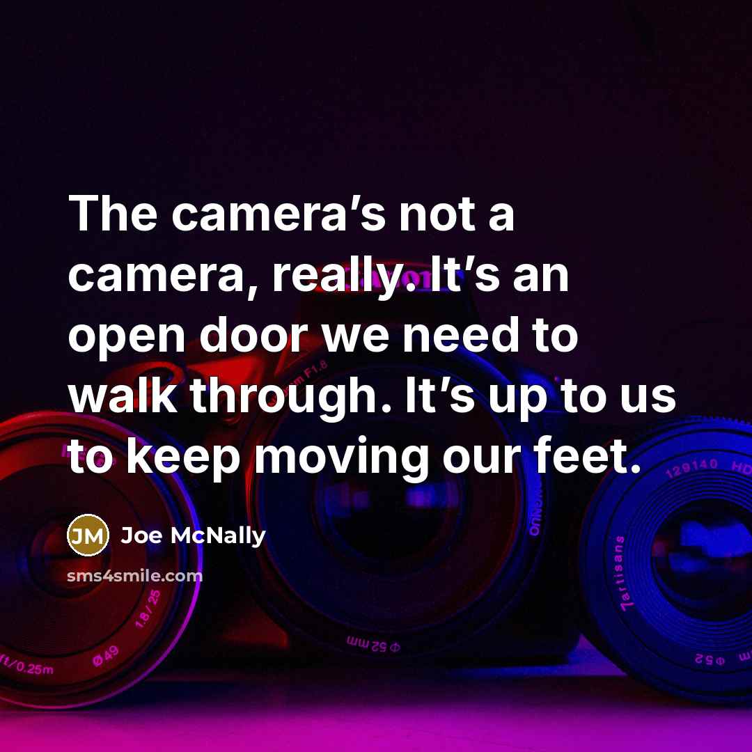 “The camera’s not a camera, really. It’s an open door…” quote by Joe McNally