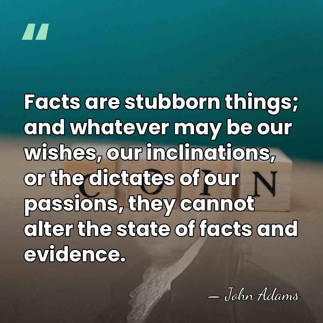 Facts are stubborn things; and whatever may be our wishes, our inclinations,&hellip; - John Adams