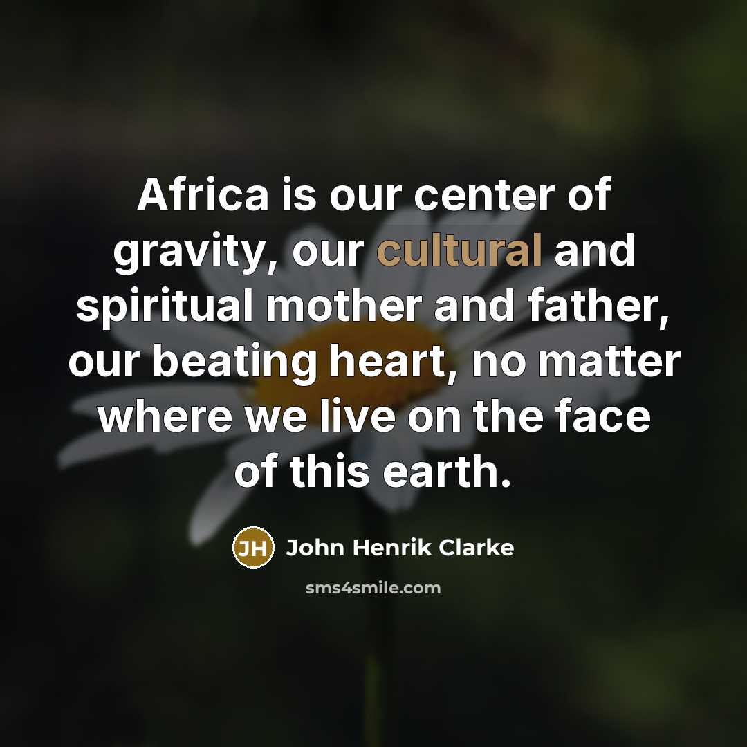 “Africa is our center of gravity, our cultural and spiritual…” quote by John Henrik Clarke