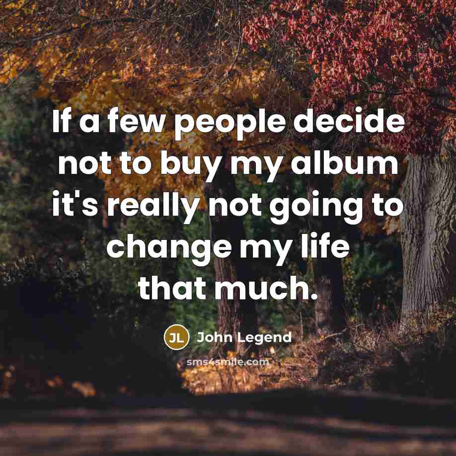 “If a few people decide not to buy my album…” quote by John Legend