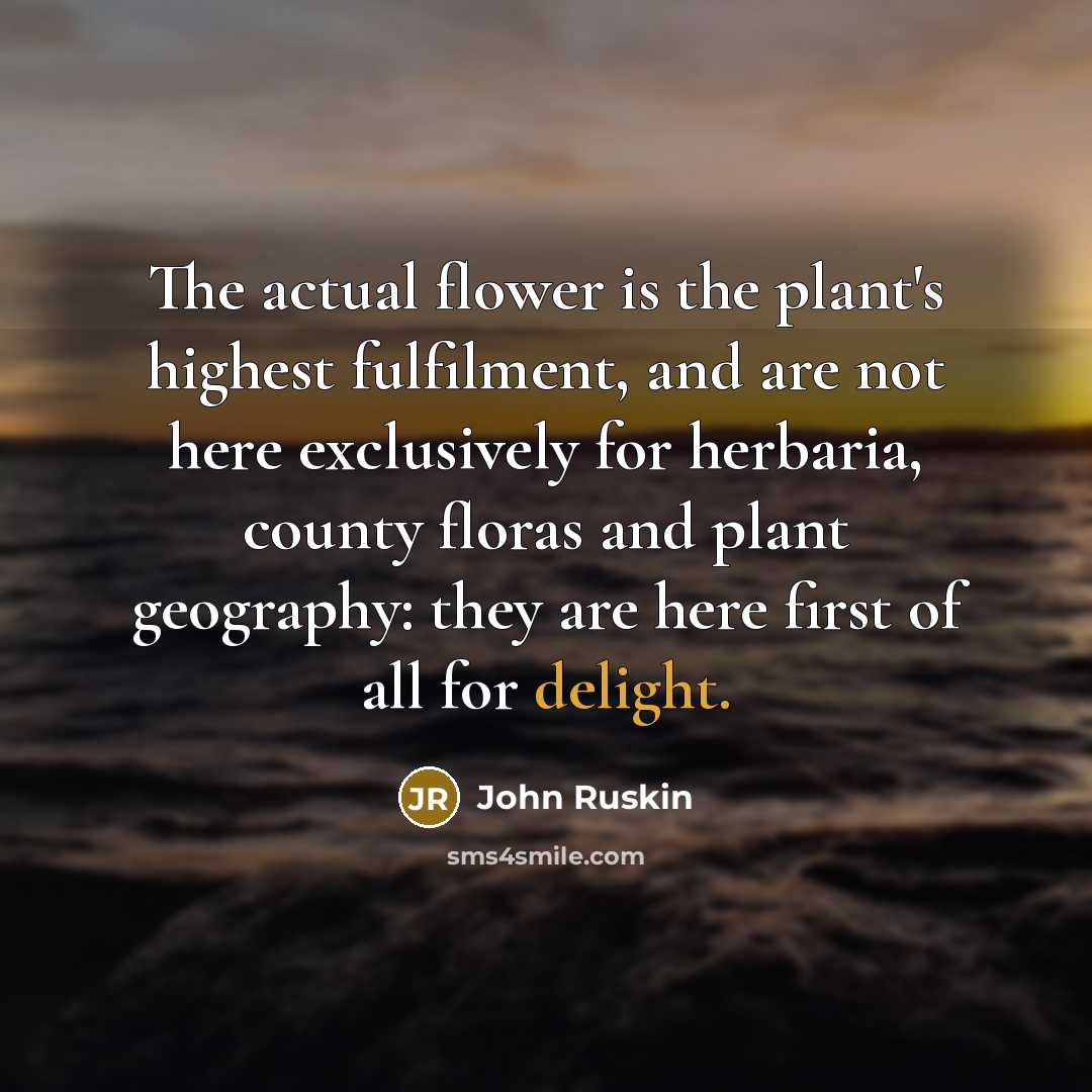 “The actual flower is the plant's highest fulfilment, and are…” quote by John Ruskin