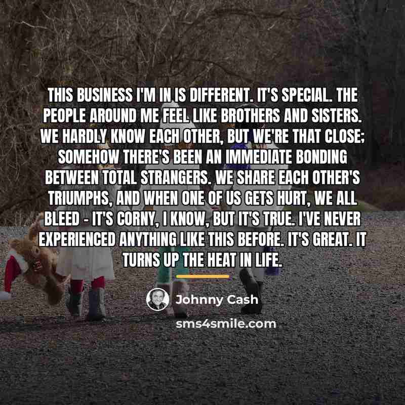 “This business I'm in is different. It's special. The people…” quote by Johnny Cash