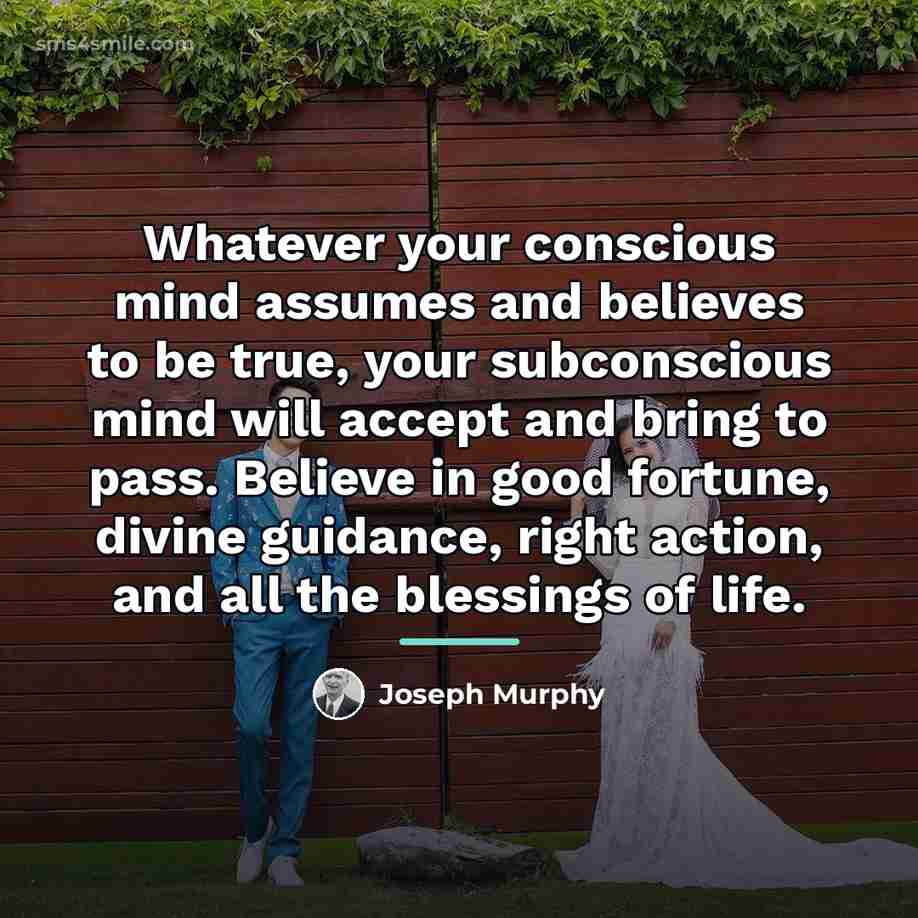 “Whatever your conscious mind assumes and believes to be true,…” quote by Joseph Murphy