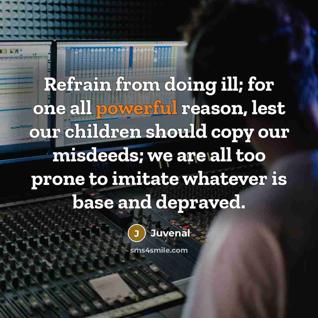 “Refrain from doing ill; for one all powerful reason, lest…” quote by Juvenal