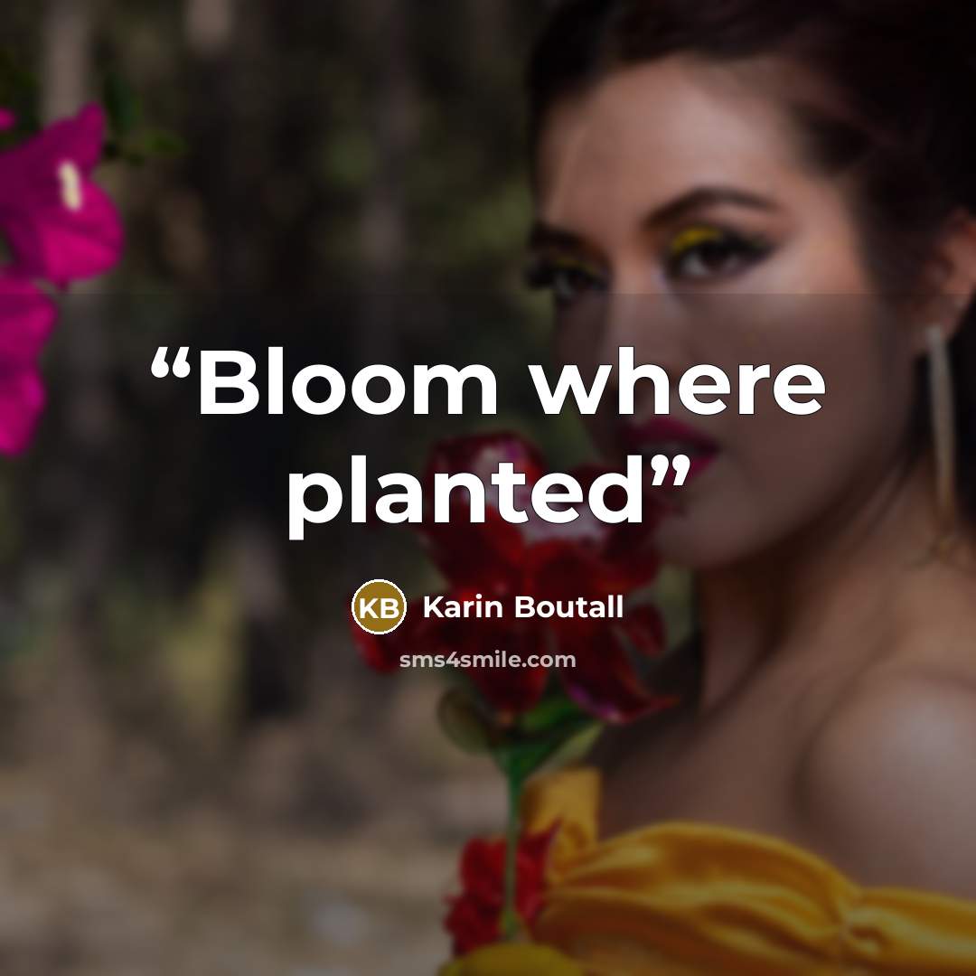 “Bloom where planted” quote by Karin Boutall