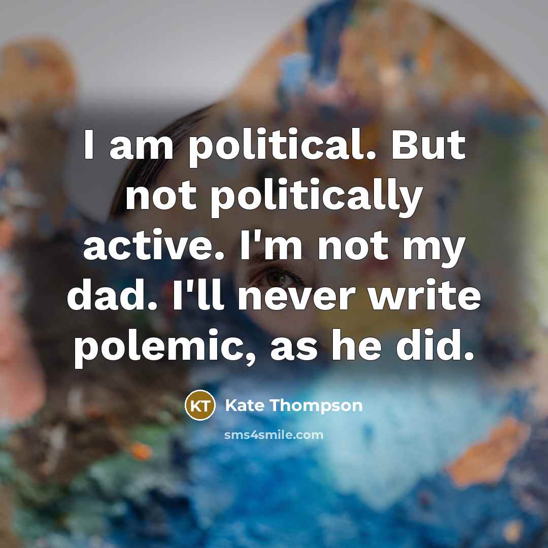 “I am political. But not politically active. I'm not my…” quote by Kate Thompson