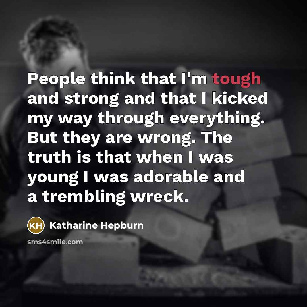 “People think that I'm tough and strong and that I…” quote by Katharine Hepburn