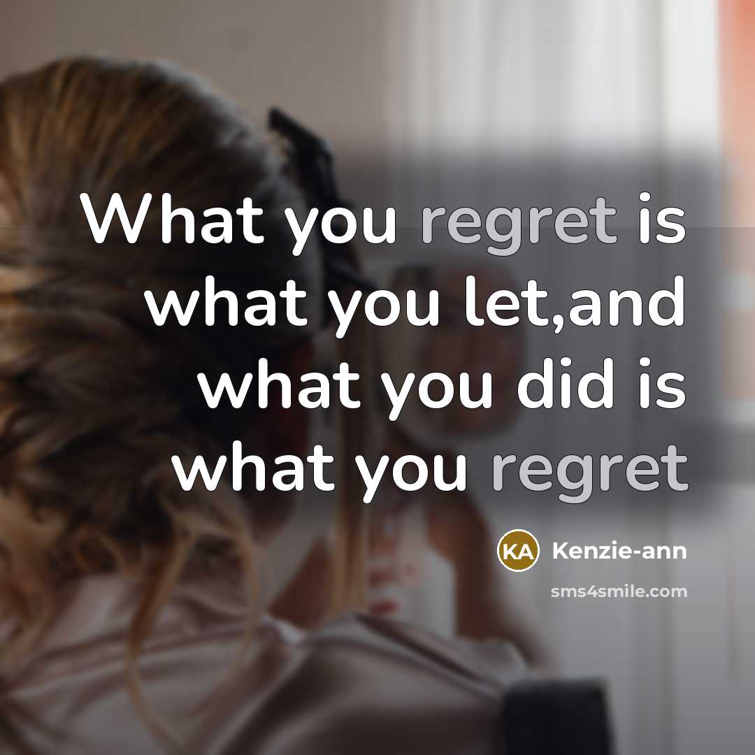 “What you regret is what you let,and what you did…” quote by Kenzie-ann