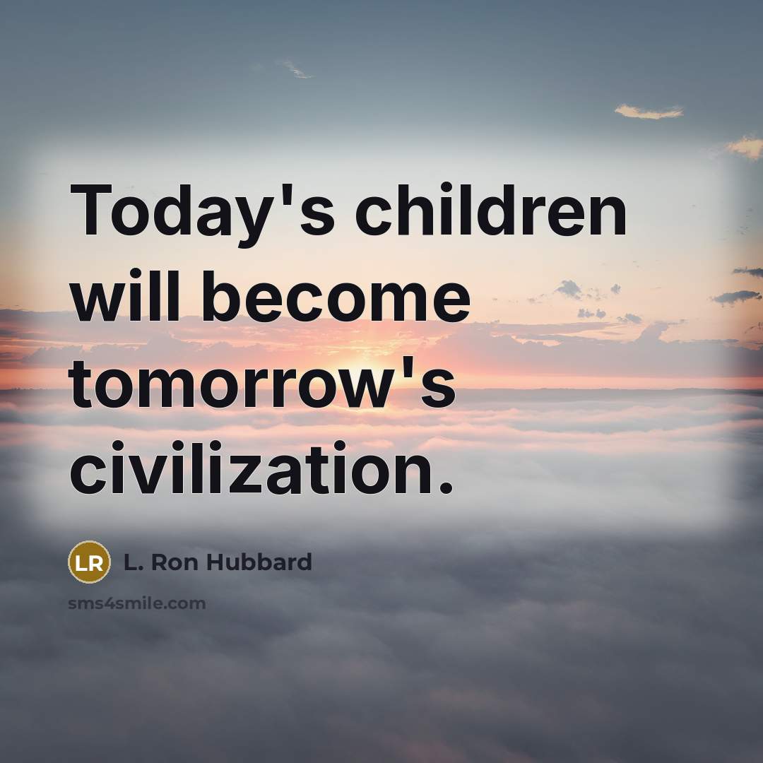 “Today's children will become tomorrow's civilization.…” quote by L. Ron Hubbard
