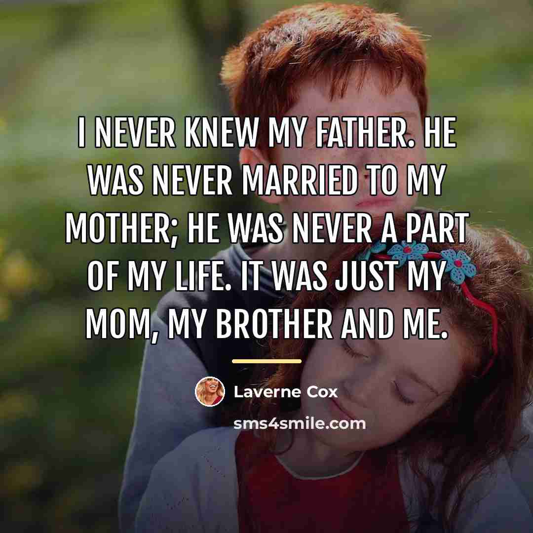 “I never knew my father. He was never married to…” quote by Laverne Cox