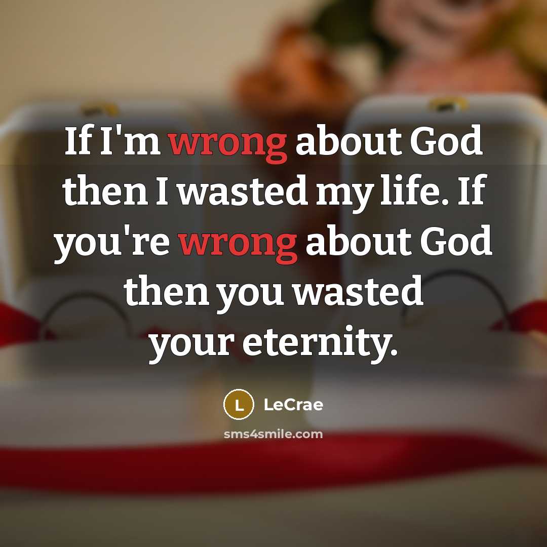 “If I'm wrong about God then I wasted my life.…” quote by LeCrae